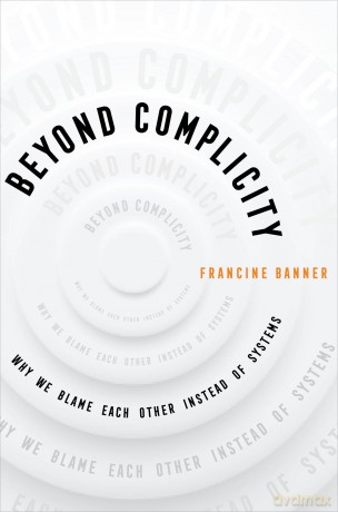 Beyond Complicity: Why We Blame Each Other Instead of Systems - Francine Banner [KSIĄŻKA]