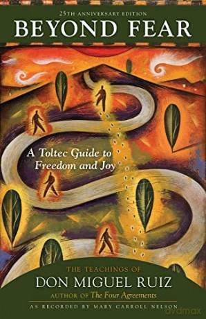 Beyond Fear: A Toltec Guide to Freedom and Joy: The Teachings of Don Miguel Ruiz [KSIĄŻKA]