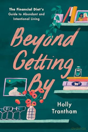 Beyond Getting By: The Financial Diet's Guide to Abundant and Intentional Living - Holly Trantham [KSIĄŻKA]