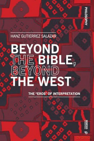 Beyond the Bible, Beyond the West: The Eros of Interpretation (Philosophy) - Hanz Gutierrez Salazar [KSIĄŻKA]