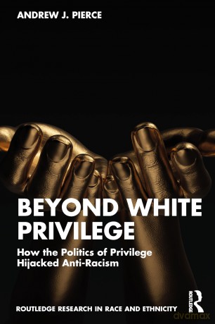 Beyond White Privilege: How the Politics of Privilege Hijacked Anti-Racism (Routledge Research in Race and Ethnicity) - Andrew J. Pierce [KSIĄŻKA]