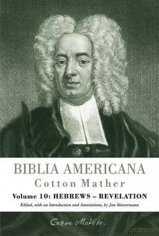 Biblia Americana: America's First Bible Commentary. A Synoptic Commentary on the Old and New Testaments. Volume 10: Hebrews - Revelation - Cotton Mather [KSIĄŻKA]