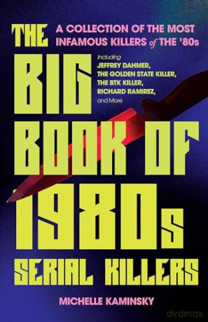 Big Book of 1980s Serial Killers, The: A Collection of the Most Infamous Killers of the '80s, Including Jeffrey Dahmer, the Golden State Killer, the BTK Killer, Richard Ramirez, and More (True Crime) - Michelle Kaminsky [KSIĄŻKA]