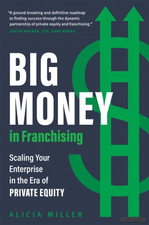 Big Money in Franchising: Scaling Your Enterprise in the Era of Private Equity - Alicia Miller [KSIĄŻKA]