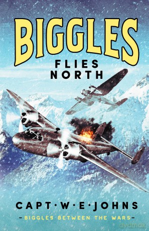 Biggles Flies North (Biggles Between the Wars, 1) - Captain W. E. Johns [KSIĄŻKA]