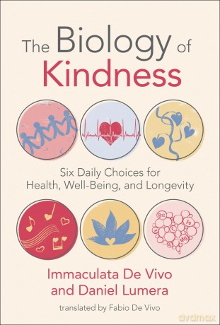 Biology of Kindness,The: Six Daily Choices for Health, Well-Being, and Longevity - Vivo Immaculata De [KSIĄŻKA]