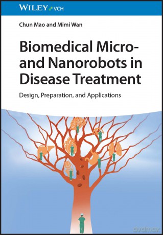 Biomedical Micro- and Nanorobots in Disease Treatment: Design, Preparation, and Applications - Chun Mao [KSIĄŻKA]