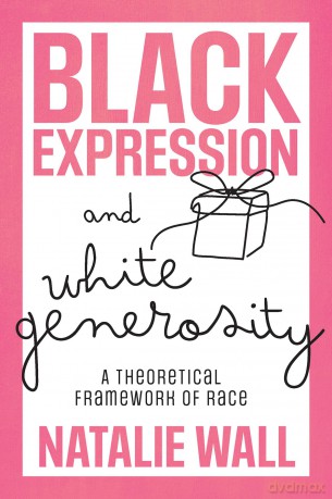 Black Expression and White Generosity: A Theoretical Framework of Race - Natalie Wall [KSIĄŻKA]