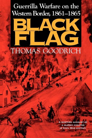 Black Flag: Guerrilla Warfare on the Western Border, 1861-1865 - Thomas Goodrich [KSIĄŻKA]