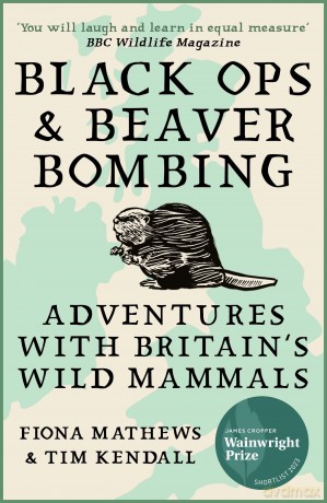 Black Ops and Beaver Bombing: Adventures with Britain's Wild Mammals - Fiona Mathews [KSIĄŻKA]