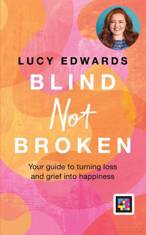 Blind Not Broken: Your guide to turning loss and grief into happiness - Lucy Edwards [KSIĄŻKA]