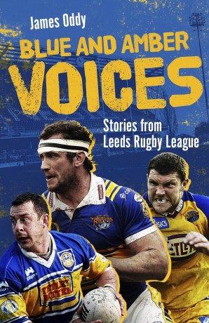Blue and Amber Voices: Stories from Leeds Rugby League - James Oddy [KSIĄŻKA]