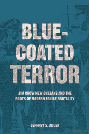 Bluecoated Terror: Jim Crow New Orleans and the Roots of Modern Police Brutality - Adler [KSIĄŻKA]
