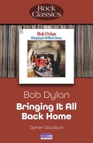 Bob Dylan Bringing It All Back Home: Rock Classics - Opher Goodwin [KSIĄŻKA]