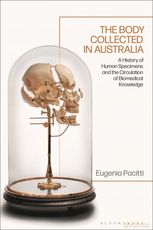 Body Collected in Australia, The: A History of Human Specimens and the Circulation of Biomedical Knowledge - Eugenia Pacitti [KSIĄŻKA]