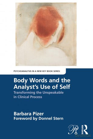 Body Words and the Analyst's Use of Self: Transforming the Unspeakable in Clinical Process (Psychoanalysis in a New Key Book Series) - Barbara Pizer [KSIĄŻKA]