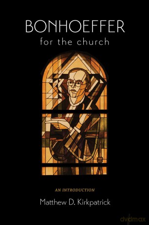 Bonhoeffer for the Church: An Introduction - Matthew D. Kirkpatrick [KSIĄŻKA]