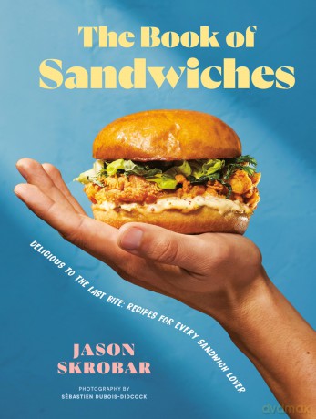 Book of Sandwiches, The: Delicious to the Last Bite: Recipes for Every Sandwich Lover - Jason Skrobar [KSIĄŻKA]