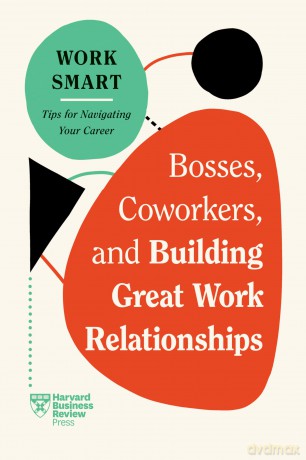 Bosses, Coworkers, and Building Great Work Relationships (HBR Work Smart Series) - Harvard Business Review [KSIĄŻKA]