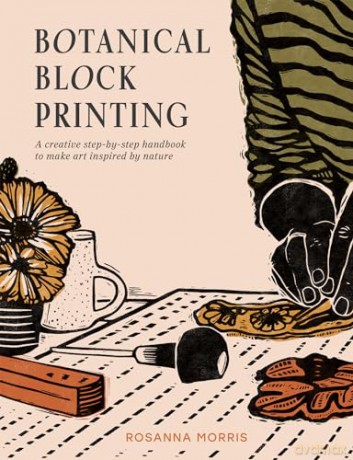 Botanical Block Printing: The new craft and design book for simple modern block and linocut prints, perfect for 2024 pattern art carving projects - Rosanna Morris [KSIĄŻKA]