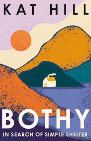 Bothy: A New Memoir About Adventures in the Wilderness in Search of Simple Shelter - Kat Hill [KSIĄŻKA]