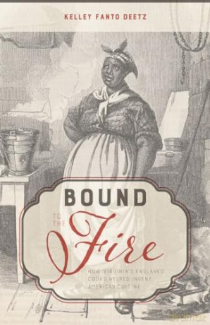 Bound to the Fire: How Virginia's Enslaved Cooks Helped Invent American Cuisine - Kelley Deetz [KSIĄŻKA]