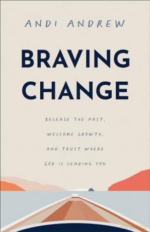 Braving Change: Release the Past, Welcome Growth, and Trust Where God Is Leading You - Andi Andrew [KSIĄŻKA]