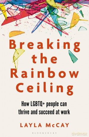 Breaking the Rainbow Ceiling: How LGBTQ+ people can thrive and succeed at work - Layla McCay [KSIĄŻKA]