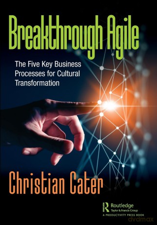 Breakthrough Agile: The Five Key Business Processes for Cultural Transformation - Christian Cater [KSIĄŻKA]