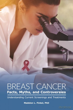 Breast Cancer Facts, Myths, and Controversies: Understanding Current Screenings and Treatments (Public Healthissues and Developments) - Madelon L. Finkel [KSIĄŻKA]