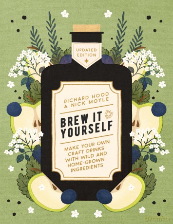 Brew It Yourself: Make Your Own Craft Drinks with Wild and Home-Grown Ingredients - Richard Hood [KSIĄŻKA]