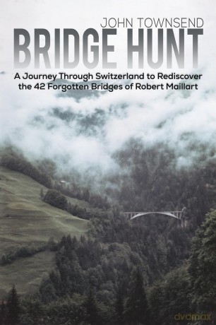 Bridge Hunt: A Journey Through Switzerland to Rediscover the 42 Forgotten Bridges of Robert Maillart - John Townsend [KSIĄŻKA]
