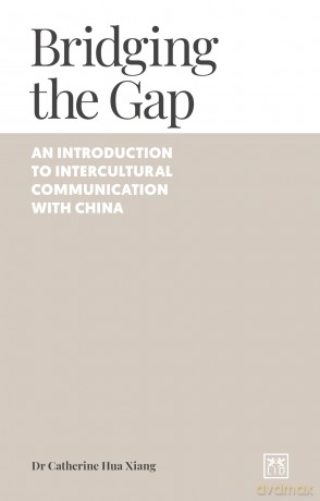 Bridging the Gap (Global Business): An introduction to intercultural communication with China - Catherine Hua Xiang [KSIĄŻKA]