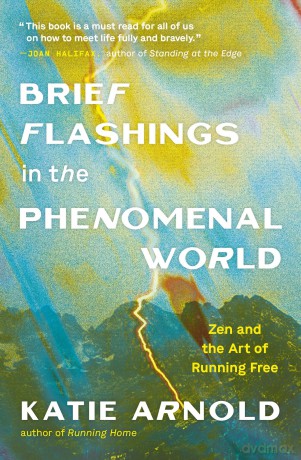 Brief Flashings in the Phenomenal World: Zen and the Art of Running Free - Katie Arnold [KSIĄŻKA]