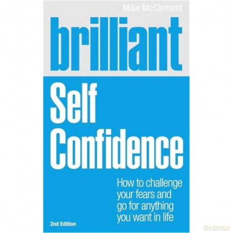 Brilliant Self Confidence: How to Challenge Your Fears and Go for Anything You Want in Life (Brilliant Lifeskills) - Mike McClement [KSIĄŻKA]
