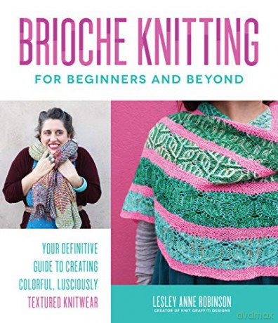Brioche Knitting for Beginners and Beyond: Your Definitive Guide to Creating Colorful, Lusciously Textured Knitwear - Lesley Anne Robinson [KSIĄŻKA]