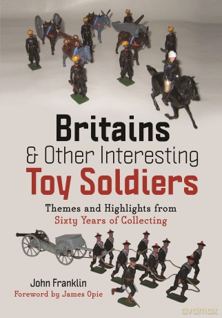 Britains and Other Interesting Toy Soldiers: Themes and Highlights from Sixty Years of Collecting - John Franklin [KSIĄŻKA]