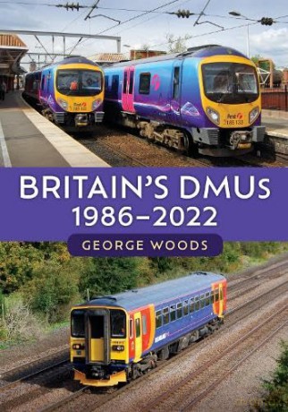Britain's DMUs: 1986-2022 - George Woods [KSIĄŻKA]