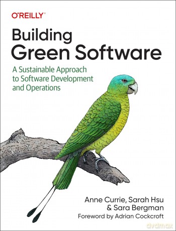 Building Green Software: A Sustainable Approach to Software Development and Operations - Anne Currie [KSIĄŻKA]