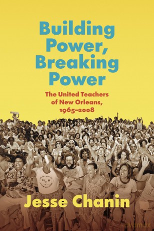 Building Power, Breaking Power: The United Teachers of New Orleans, 1965-2008 [KSIĄŻKA]