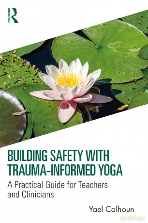 Building Safety with Trauma-Informed Yoga: A Practical Guide for Teachers and Clinicians - Yael Calhoun [KSIĄŻKA]