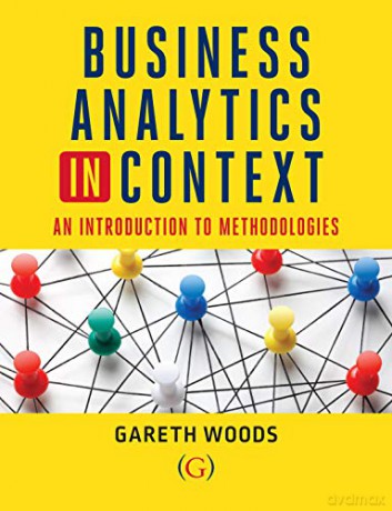 Business Analytics in Context: An Introduction to Mathematical Methodologies - Dr Gareth Woods [KSIĄŻKA]