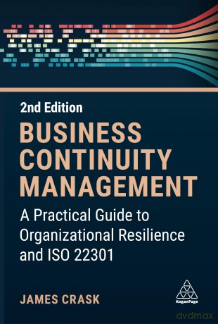 Business Continuity Management: A Practical Guide to Organization Resilience and ISO 22301 - James Crask [KSIĄŻKA]