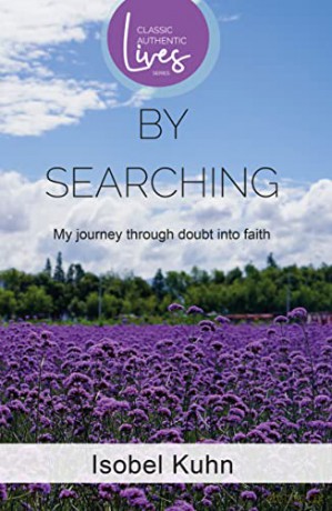 By Searching (Classic Authentic Lives Series): My Journey through Doubt into Faith: By Searching: By Searching (Authentic Classics) - Isobel Kuhn [KSIĄŻKA]