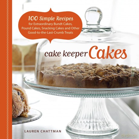Cake Keeper Cakes: 100 Simple Recipes for Extraordinary Bundt Cakes, Pound Cakes, Snacking Cakes and Other Good-to-the-Last-Crumb Treats - Lauren Chattman [KSIĄŻKA]