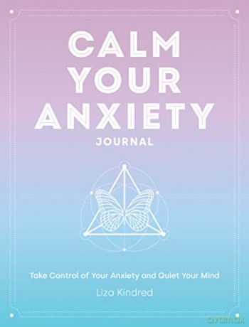 Calm Your Anxiety Journal: Take Control of Your Anxiety and Quiet Your Mind: 12 (Everyday Inspiration Journals) - Ms. Liza Kindred [KALENDARZ]