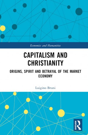 Capitalism and Christianity: Origins, Spirit and Betrayal of the Market Economy (Economics and Humanities) - Luigino Bruni [KSIĄŻKA]