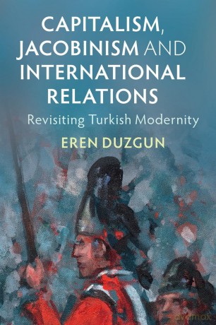 Capitalism, Jacobinism and International Relations: Revisiting Turkish Modernity (LSE International Studies) - Eren Duzgun [KSIĄŻKA]