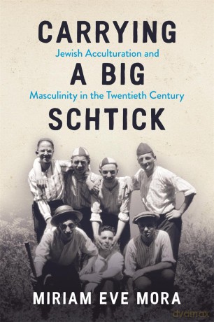 Carrying a Big Schtick: Jewish Acculturation and Masculinity in the Twentieth Century [KSIĄŻKA]