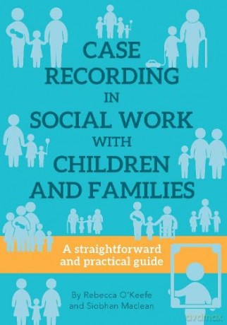 CASE RECORDING IN SOCIAL WORK WITH CHILDREN AND FAMILIES: A straightforward and practical guide - Rebecca O'keefe [KSIĄŻKA]